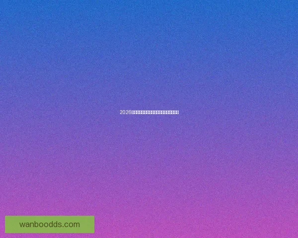 2026年世界杯冠军预测与各大热门球队表现分析